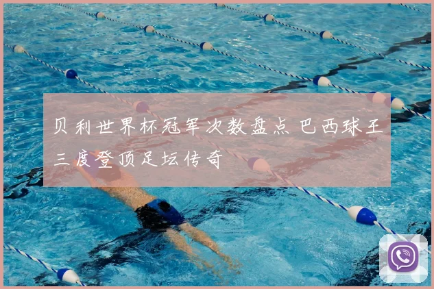 贝利世界杯冠军次数盘点 巴西球王三度登顶足坛传奇