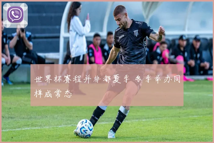 世界杯赛程并非都夏季 冬季举办同样成常态