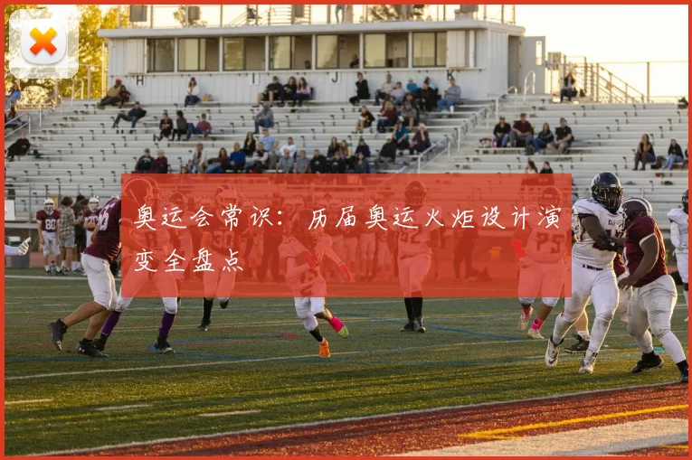 奥运会常识：历届奥运火炬设计演变全盘点