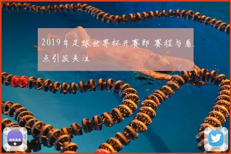 2019年足球世界杯开赛即 赛程与看点引发关注