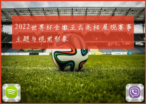 2022世界杯会徽正式亮相 展现赛事主题与视觉形象