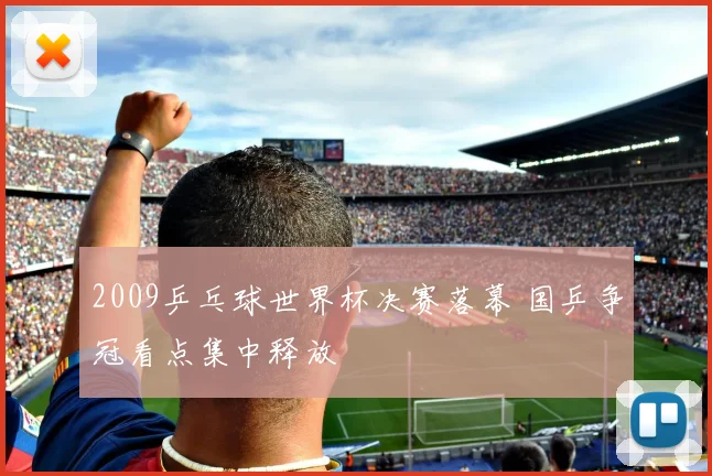 2009乒乓球世界杯决赛落幕 国乒争冠看点集中释放