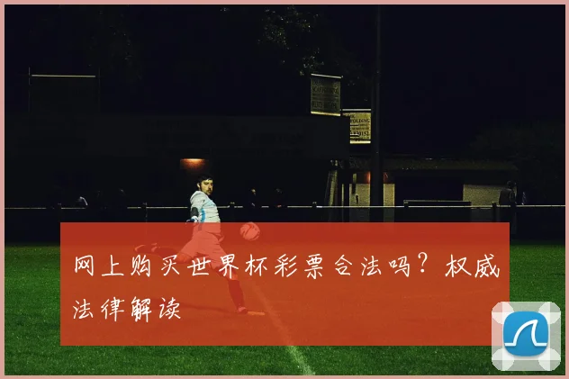 网上购买世界杯彩票合法吗？权威法律解读