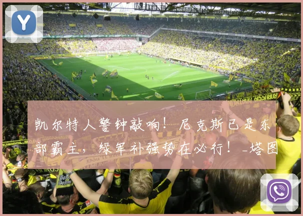 凯尔特人警钟敲响!尼克斯已是东部霸主,绿军补强势在必行!_塔图姆_进攻_布朗