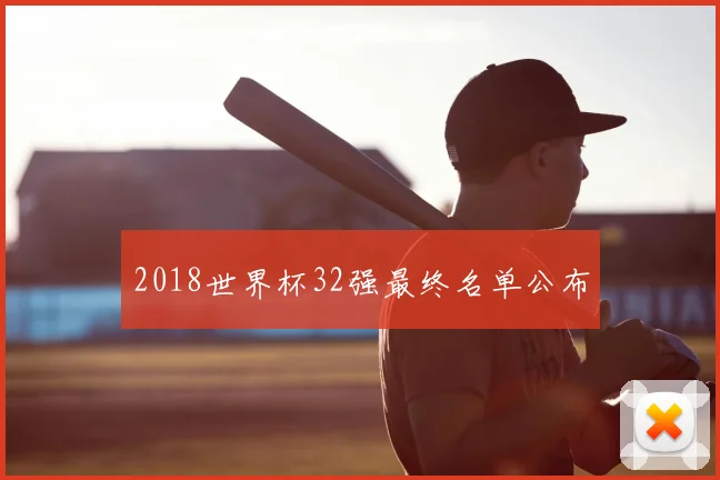 2018世界杯32强最终名单公布