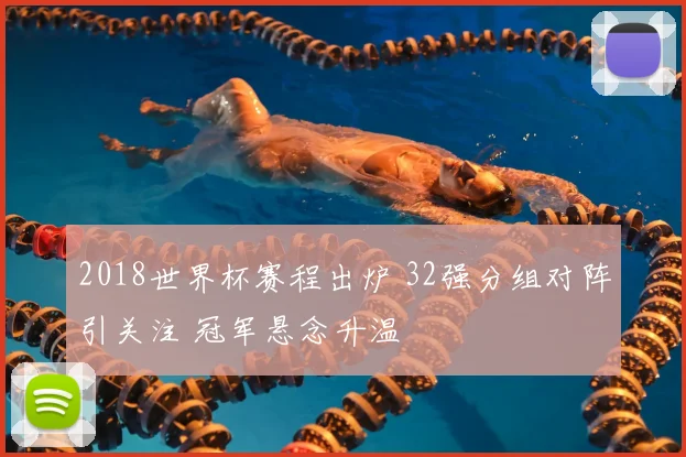 2018世界杯赛程出炉 32强分组对阵引关注 冠军悬念升温