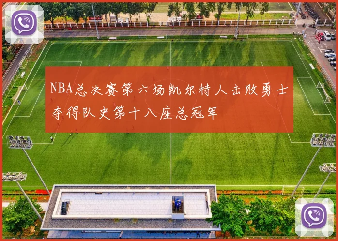 NBA总决赛第六场凯尔特人击败勇士夺得队史第十八座总冠军