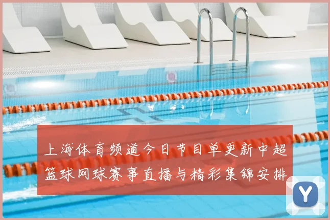 上海体育频道今日节目单更新中超篮球网球赛事直播与精彩集锦安排