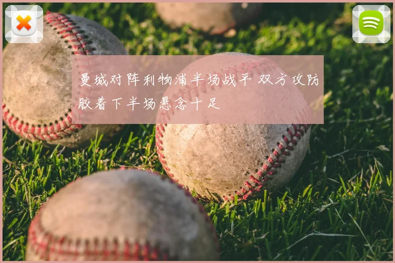 曼城对阵利物浦半场战平 双方攻防胶着下半场悬念十足