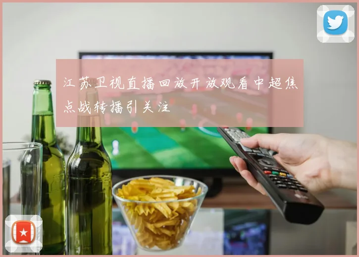 江苏卫视直播回放开放观看中超焦点战转播引关注